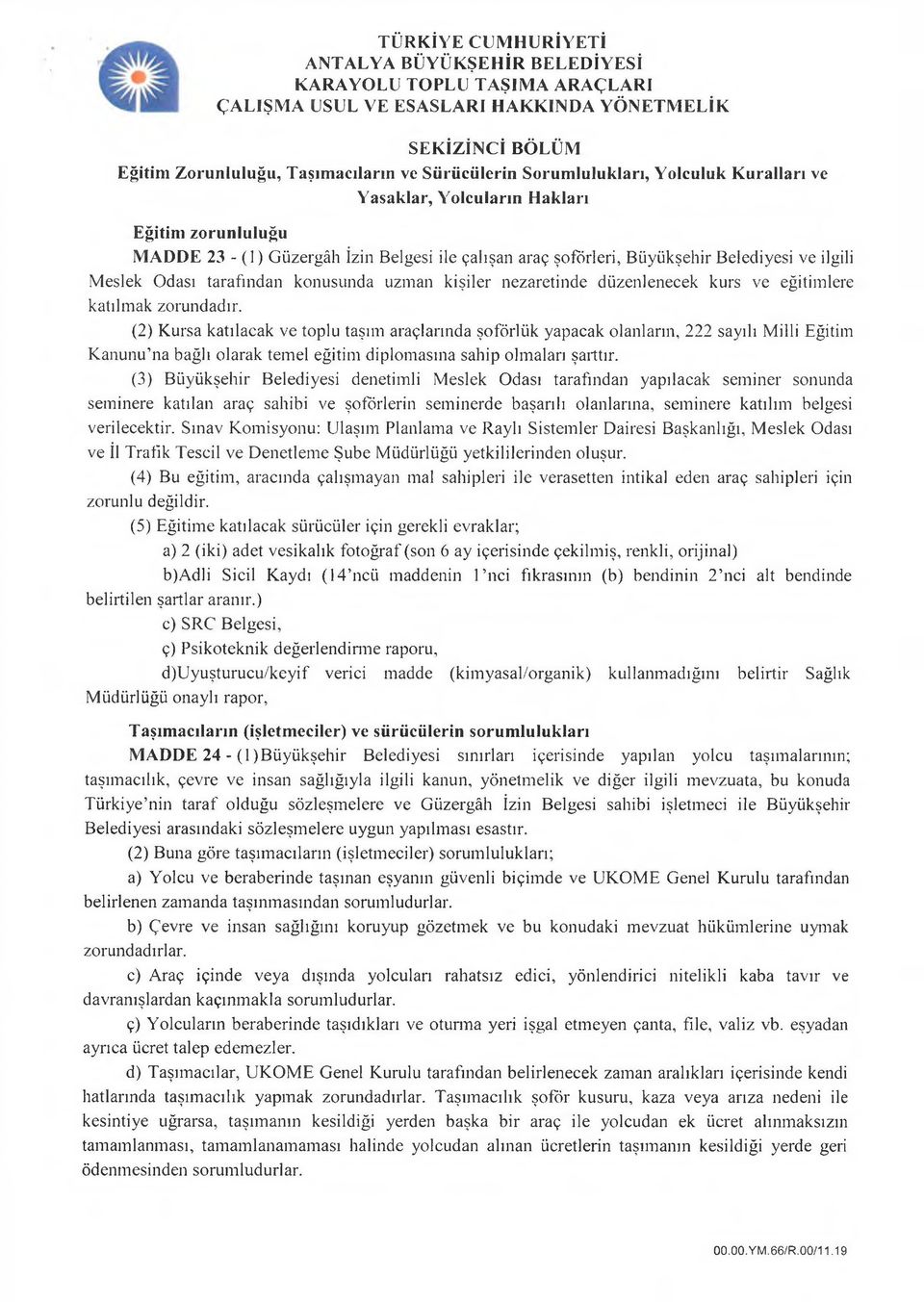 (2) Kursa katılacak ve toplu taşım araçlarında şoförlük yapacak olanların, 222 sayılı Milli Eğitim K anunu na bağlı olarak temel eğitim diplomasına sahip olmaları şarttır.