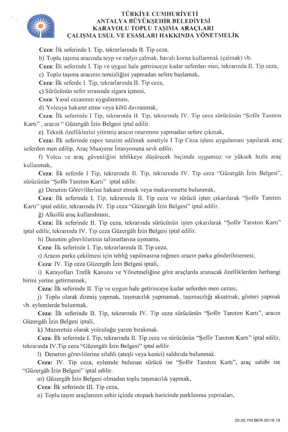 Tip ceza, ç) Sürücünün sefer sırasında sigara içmesi, Ceza: Yasal cezasının uygulanması, d) Yolcuya hakaret etme veya kötü davranmak, Ceza: İlk seferinde I Tip, tekrarında II. Tip, tekrarında IV.