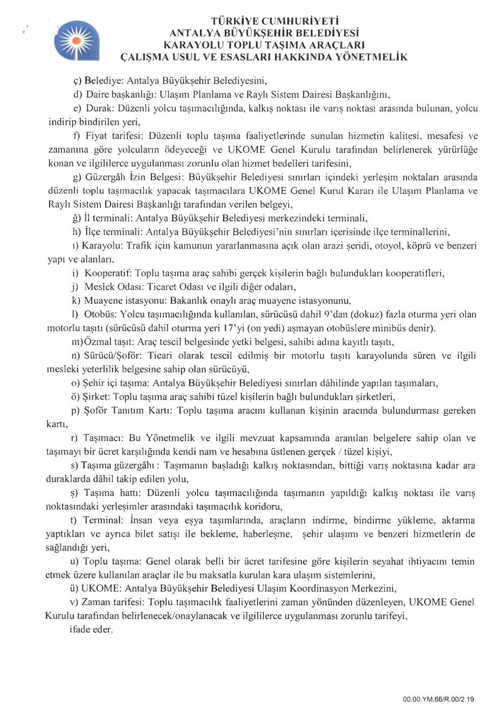 Kurulu tarafından belirlenerek yürürlüğe konan ve ilgililerce uygulanması zorunlu olan hizmet bedelleri tarifesini, g) Güzergâh İzin Belgesi: Büyükşehir Belediyesi sınırlan içindeki yerleşim