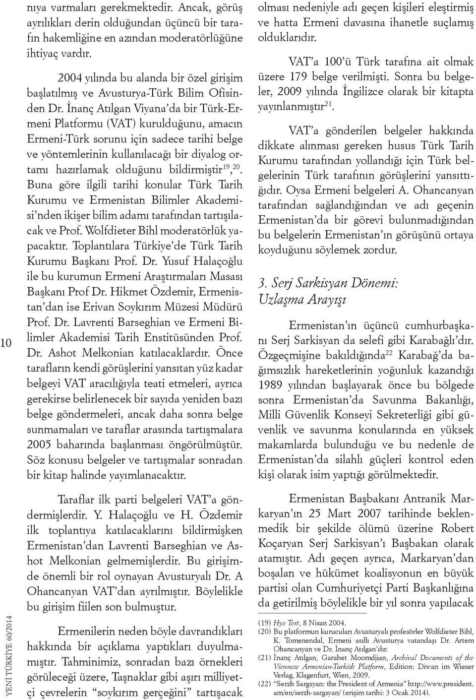 İnanç Atılgan Viyana da bir Türk-Ermeni Platformu (VAT) kurulduğunu, amacın Ermeni-Türk sorunu için sadece tarihi belge ve yöntemlerinin kullanılacağı bir diyalog ortamı hazırlamak olduğunu