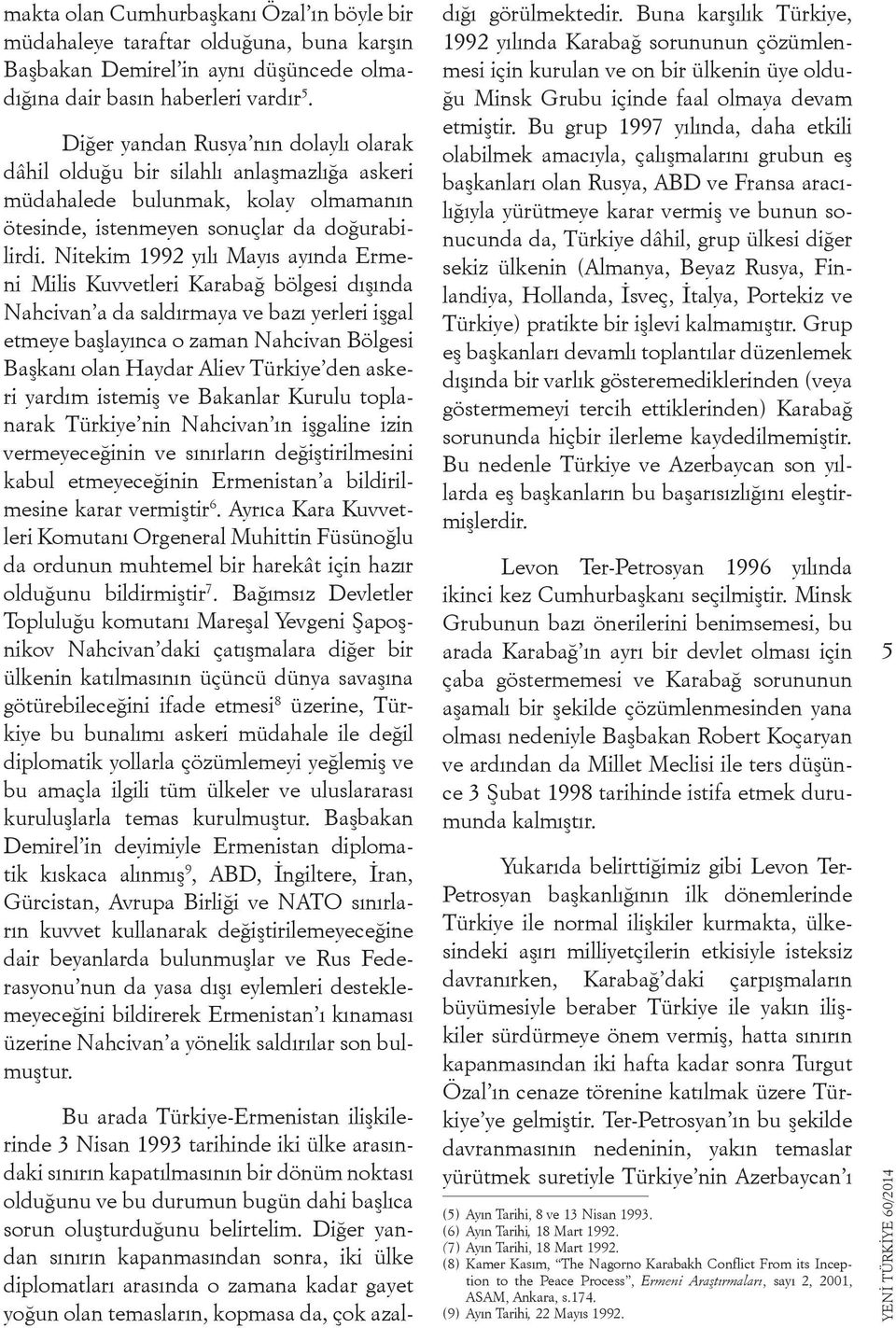 Nitekim 1992 yılı Mayıs ayında Ermeni Milis Kuvvetleri Karabağ bölgesi dışında Nahcivan a da saldırmaya ve bazı yerleri işgal etmeye başlayınca o zaman Nahcivan Bölgesi Başkanı olan Haydar Aliev