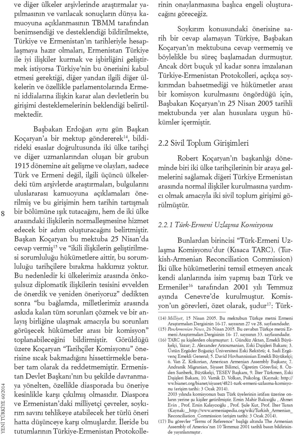 ülkelerin ve özellikle parlamentolarında Ermeni iddialarına ilişkin karar alan devletlerin bu girişimi desteklemelerinin beklendiği belirtilmektedir.