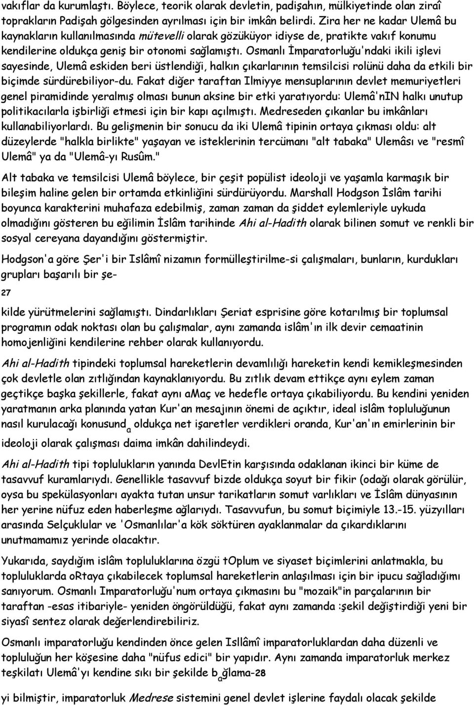 Osmanlı İmparatorluğu'ndaki ikili işlevi sayesinde, Ulemâ eskiden beri üstlendiği, halkın çıkarlarının temsilcisi rolünü daha da etkili bir biçimde sürdürebiliyor-du.