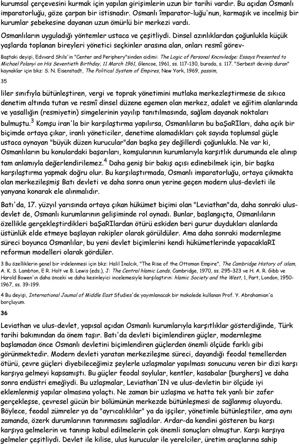 Dinsel azınlıklardan çoğunlukla küçük yaşlarda toplanan bireyleri yönetici seçkinler arasına alan, onları resmî görev- Baştaki deyişi, Edvvard Shils'in "Center and Periphery"sinden aidimi: The Logic