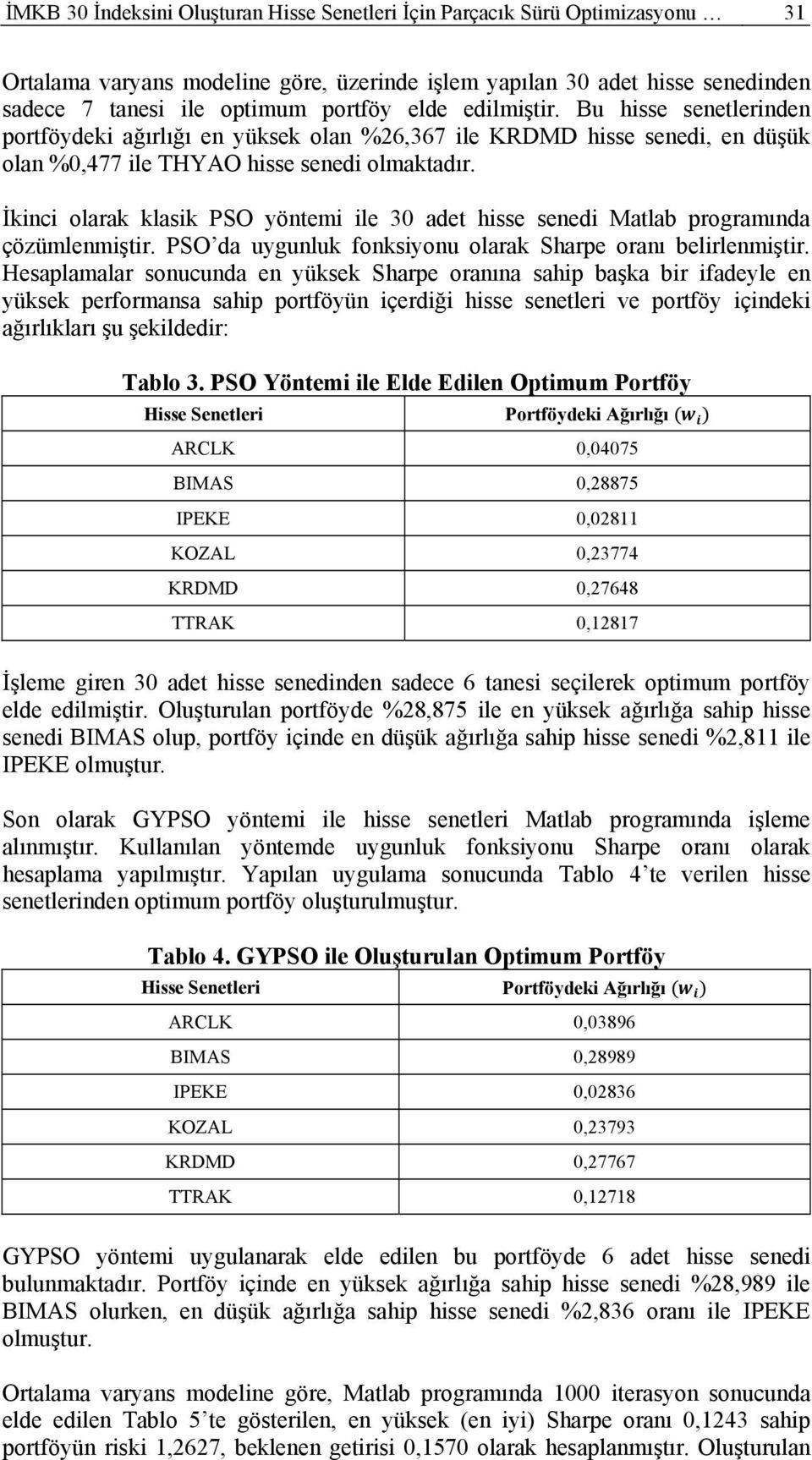 İkinci olarak klasik PSO yöntemi ile 30 adet hisse senedi Matlab programında çözümlenmiştir. PSO da uygunluk fonksiyonu olarak Sharpe oranı belirlenmiştir.