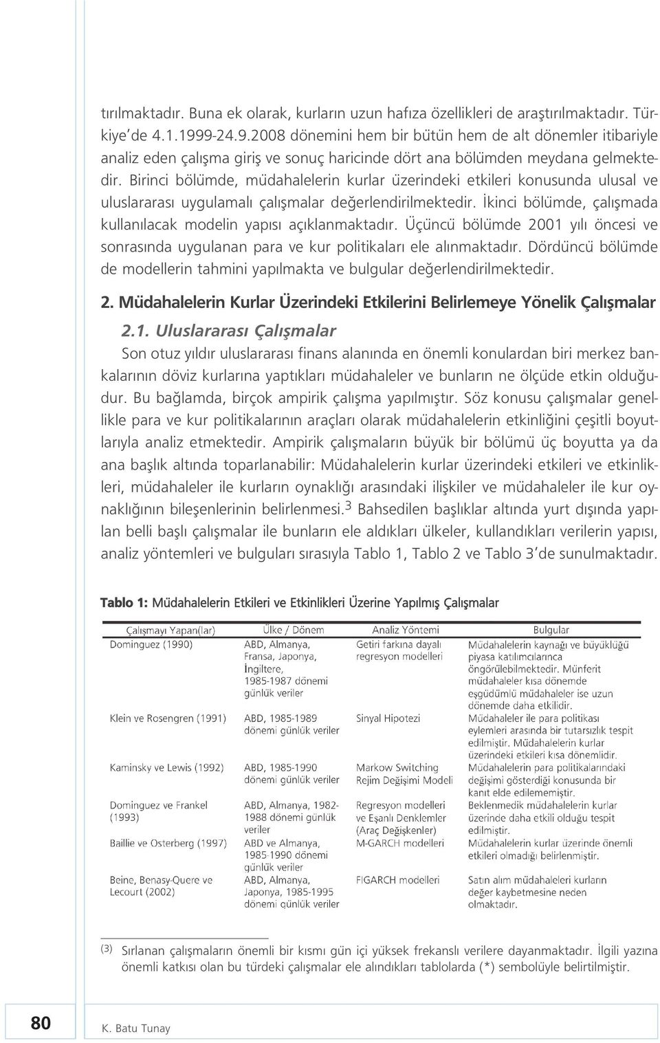 Birinci bölümde, müdahalelerin kurlar üzerindeki etkileri konusunda ulusal ve uluslararas uygulamal çal flmalar de erlendirilmektedir.