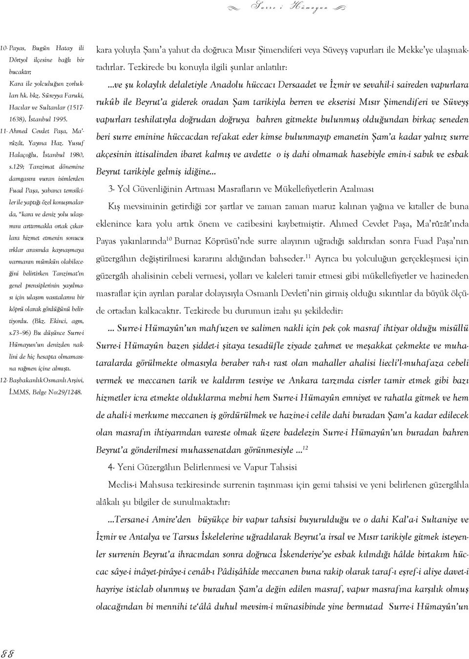 129; Tanzimat dönemine damgasını vuran isimlerden Fuad Paşa, yabancı temsilciler ile yaptığı özel konuşmalarda, kara ve deniz yolu ulaşımını arttırmakla ortak çıkarlara hizmet etmenin sonucu ırklar