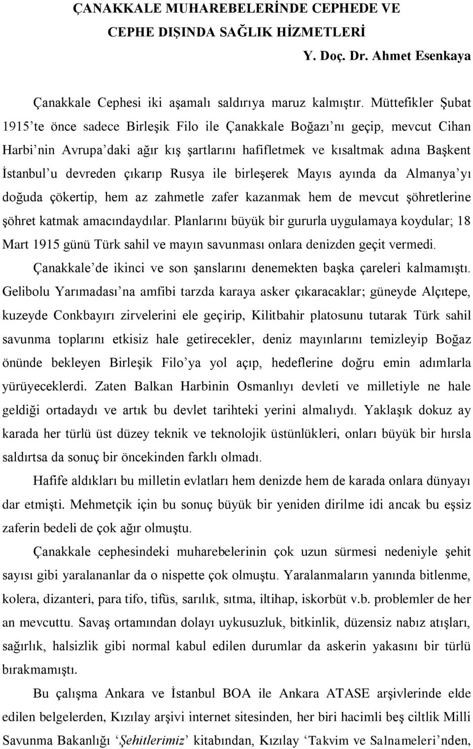 çıkarıp Rusya ile birleşerek Mayıs ayında da Almanya yı doğuda çökertip, hem az zahmetle zafer kazanmak hem de mevcut şöhretlerine şöhret katmak amacındaydılar.