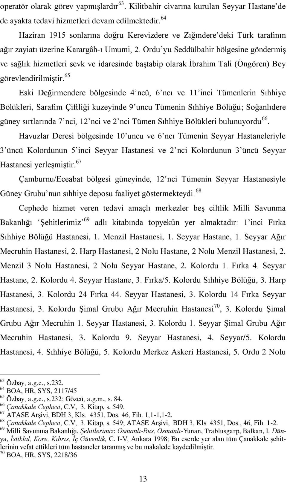 Ordu yu Seddülbahir bölgesine göndermiş ve sağlık hizmetleri sevk ve idaresinde baştabip olarak İbrahim Tali (Öngören) Bey görevlendirilmiştir.