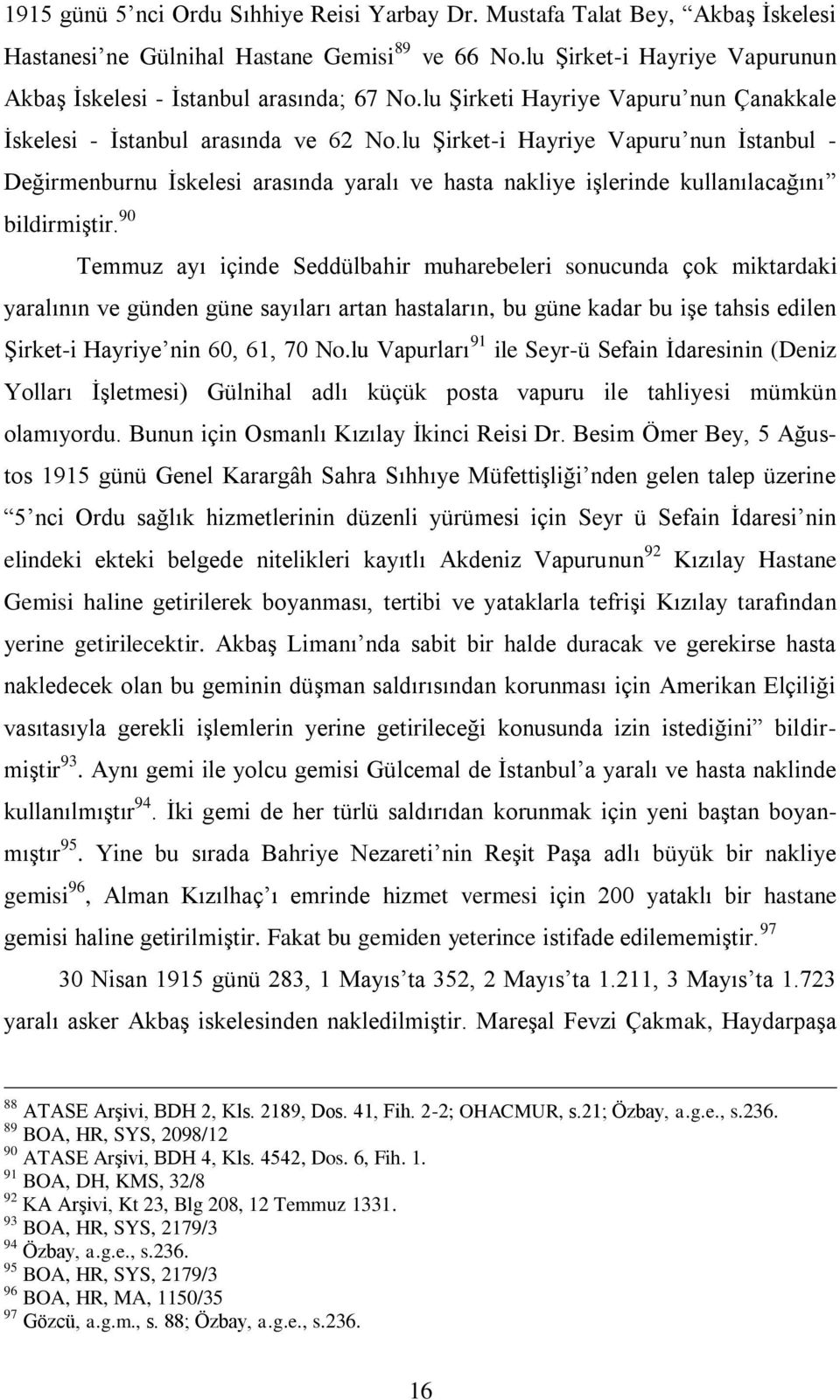 lu Şirket-i Hayriye Vapuru nun İstanbul - Değirmenburnu İskelesi arasında yaralı ve hasta nakliye işlerinde kullanılacağını bildirmiştir.