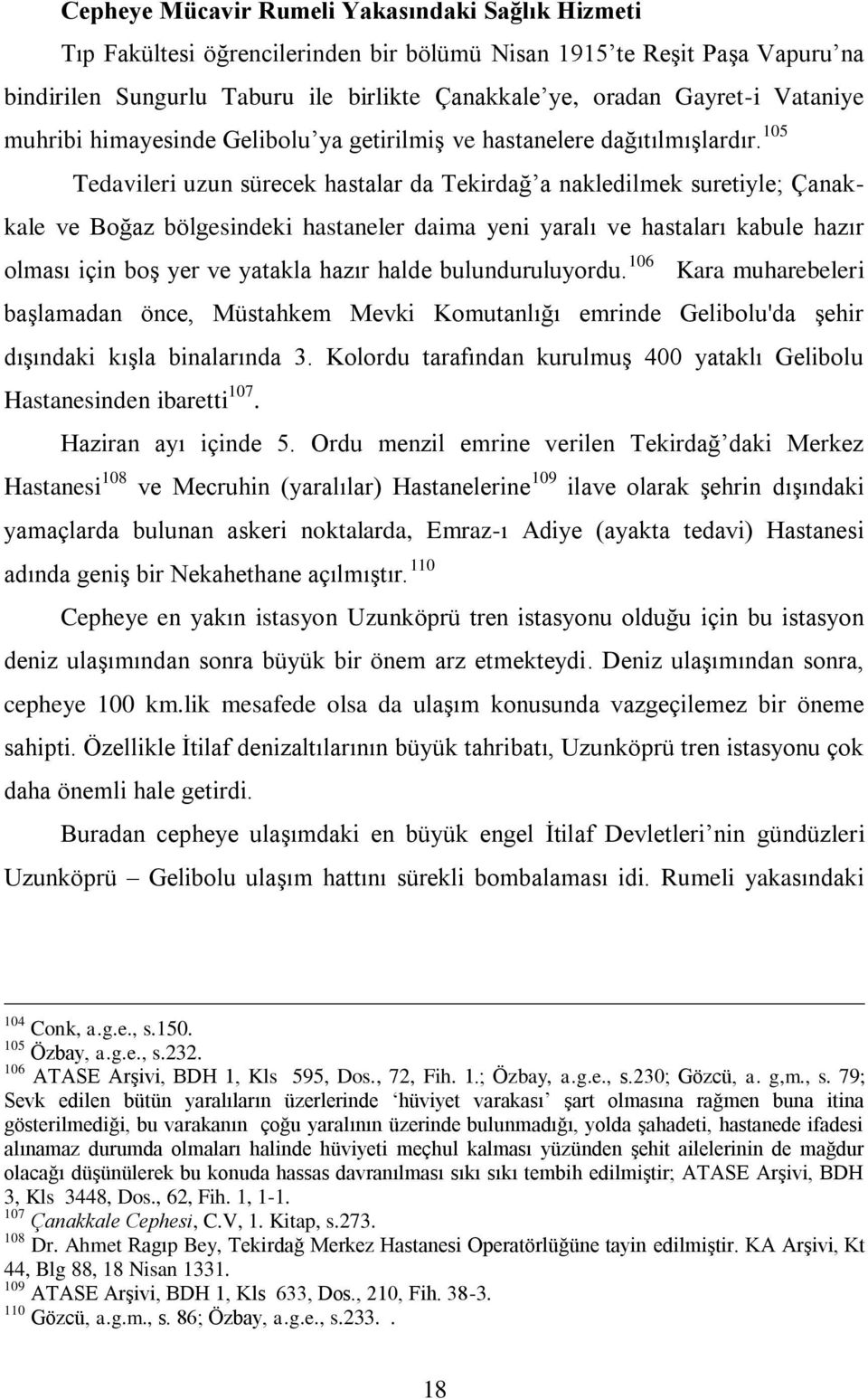 105 Tedavileri uzun sürecek hastalar da Tekirdağ a nakledilmek suretiyle; Çanakkale ve Boğaz bölgesindeki hastaneler daima yeni yaralı ve hastaları kabule hazır olması için boş yer ve yatakla hazır