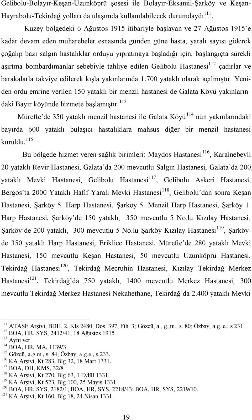 yıpratmaya başladığı için, başlangıçta sürekli aşırtma bombardımanlar sebebiyle tahliye edilen Gelibolu Hastanesi 112 çadırlar ve barakalarla takviye edilerek kışla yakınlarında 1.