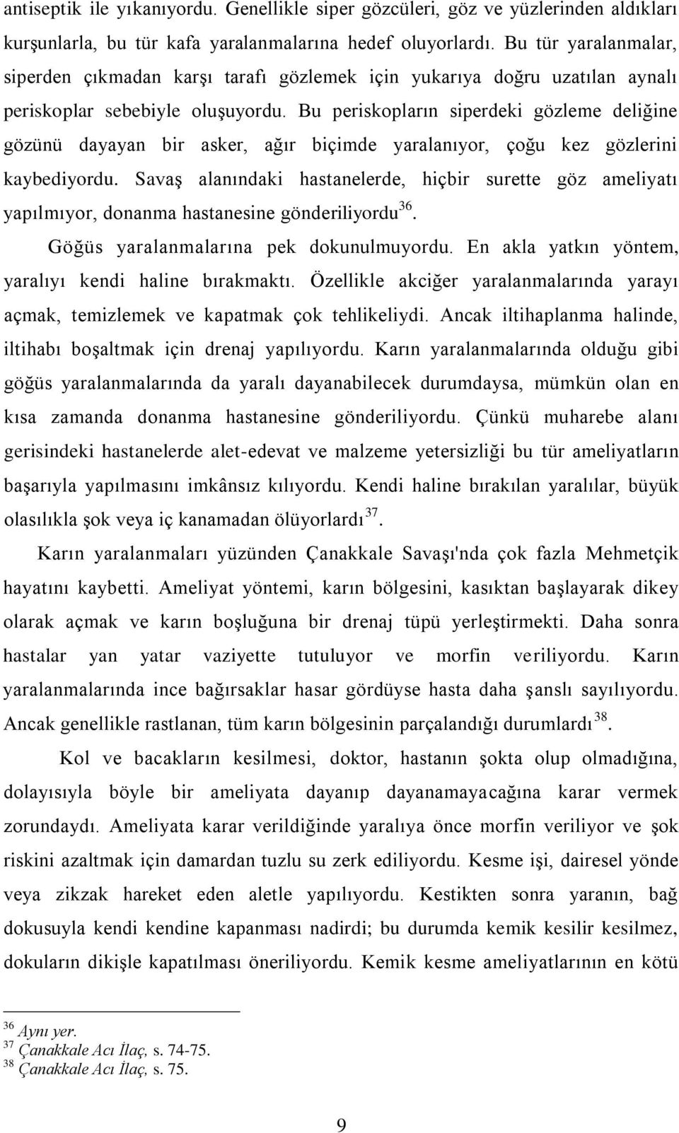 Bu periskopların siperdeki gözleme deliğine gözünü dayayan bir asker, ağır biçimde yaralanıyor, çoğu kez gözlerini kaybediyordu.