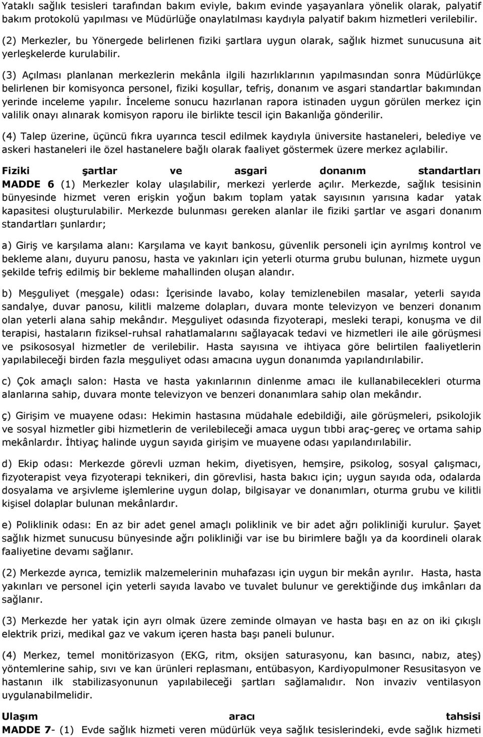 (3) Açılması planlanan merkezlerin mekânla ilgili hazırlıklarının yapılmasından sonra Müdürlükçe belirlenen bir komisyonca personel, fiziki koşullar, tefriş, donanım ve asgari standartlar bakımından