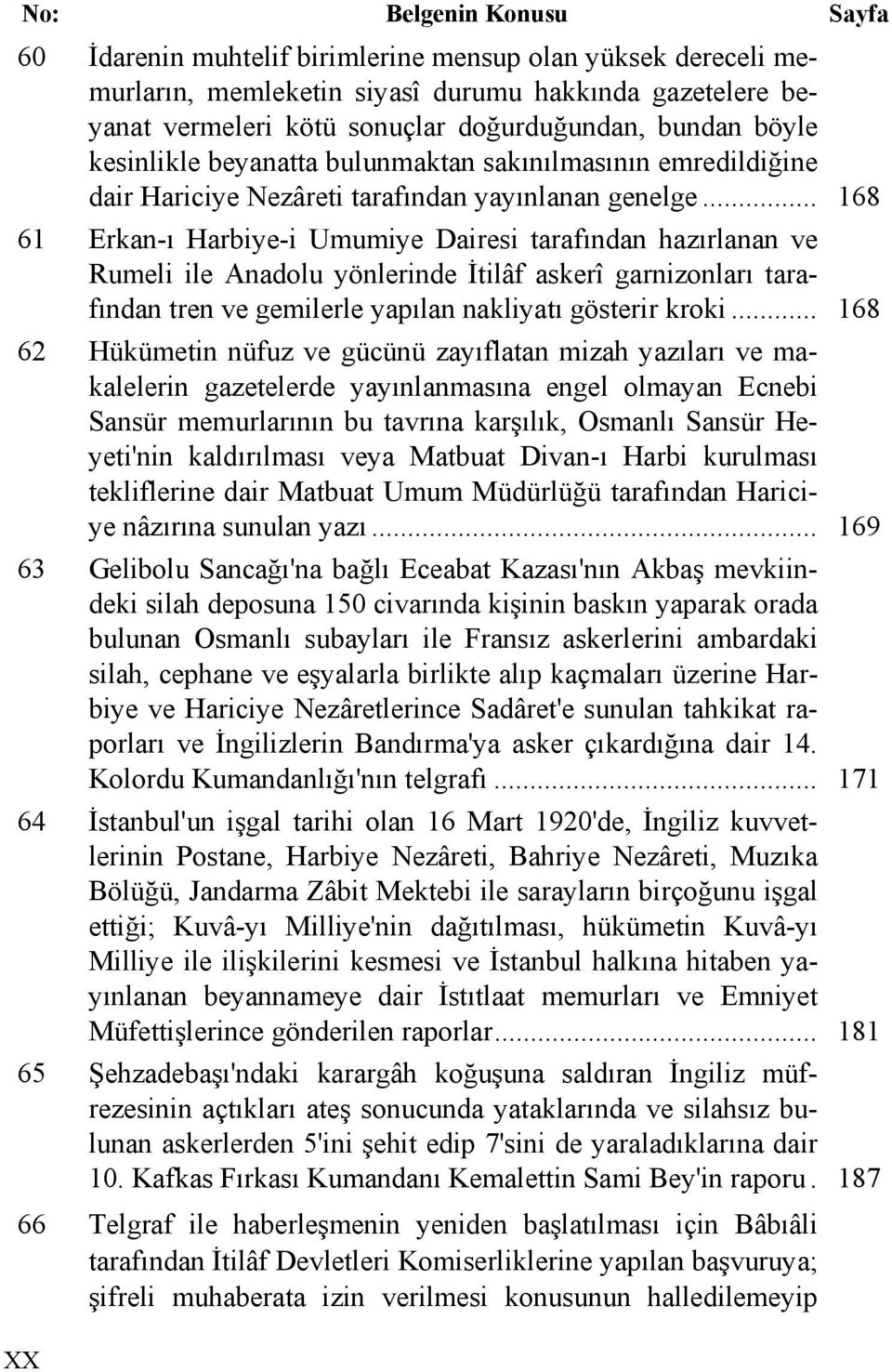 .. 168 61 Erkan-ı Harbiye-i Umumiye Dairesi tarafından hazırlanan ve Rumeli ile Anadolu yönlerinde İtilâf askerî garnizonları tarafından tren ve gemilerle yapılan nakliyatı gösterir kroki.