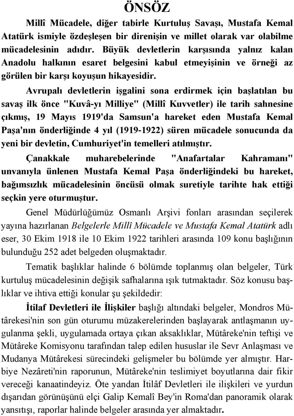 Avrupalı devletlerin işgalini sona erdirmek için başlatılan bu savaş ilk önce "Kuvâ-yı Milliye" (Millî Kuvvetler) ile tarih sahnesine çıkmış, 19 Mayıs 1919'da Samsun'a hareket eden Mustafa Kemal