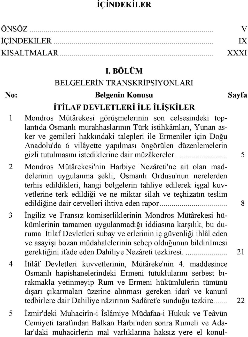 istihkâmları, Yunan asker ve gemileri hakkındaki talepleri ile Ermeniler için Doğu Anadolu'da 6 vilâyette yapılması öngörülen düzenlemelerin gizli tutulmasını istediklerine dair müzâkereler.