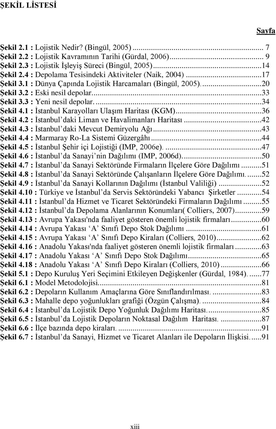 ...34 ġekil 4.1 : Ġstanbul Karayolları UlaĢım Haritası (KGM)...36 ġekil 4.2 : Ġstanbul daki Liman ve Havalimanları Haritası...42 ġekil 4.3 : Ġstanbul daki Mevcut Demiryolu Ağı...43 ġekil 4.