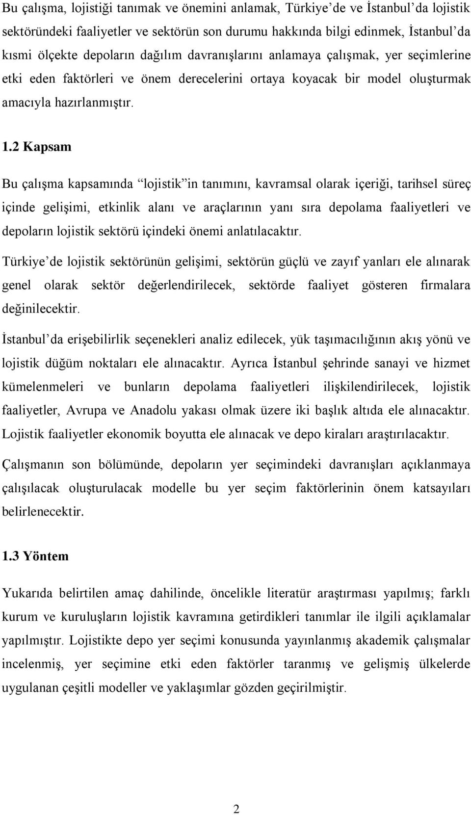 2 Kapsam Bu çalıģma kapsamında lojistik in tanımını, kavramsal olarak içeriği, tarihsel süreç içinde geliģimi, etkinlik alanı ve araçlarının yanı sıra depolama faaliyetleri ve depoların lojistik