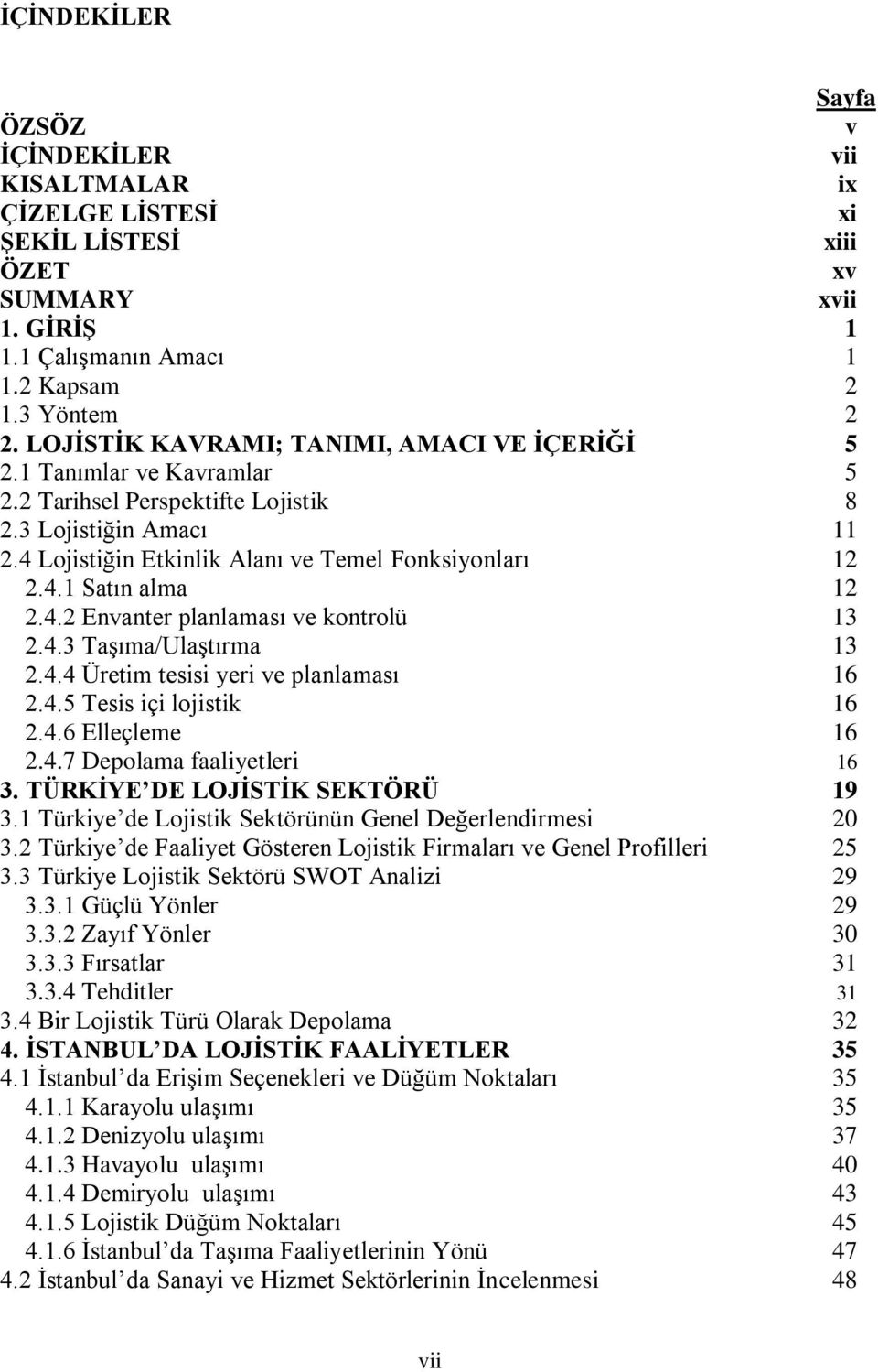 4.2 Envanter planlaması ve kontrolü 13 2.4.3 TaĢıma/UlaĢtırma 13 2.4.4 Üretim tesisi yeri ve planlaması 16 2.4.5 Tesis içi lojistik 16 2.4.6 Elleçleme 16 2.4.7 Depolama faaliyetleri 16 3.