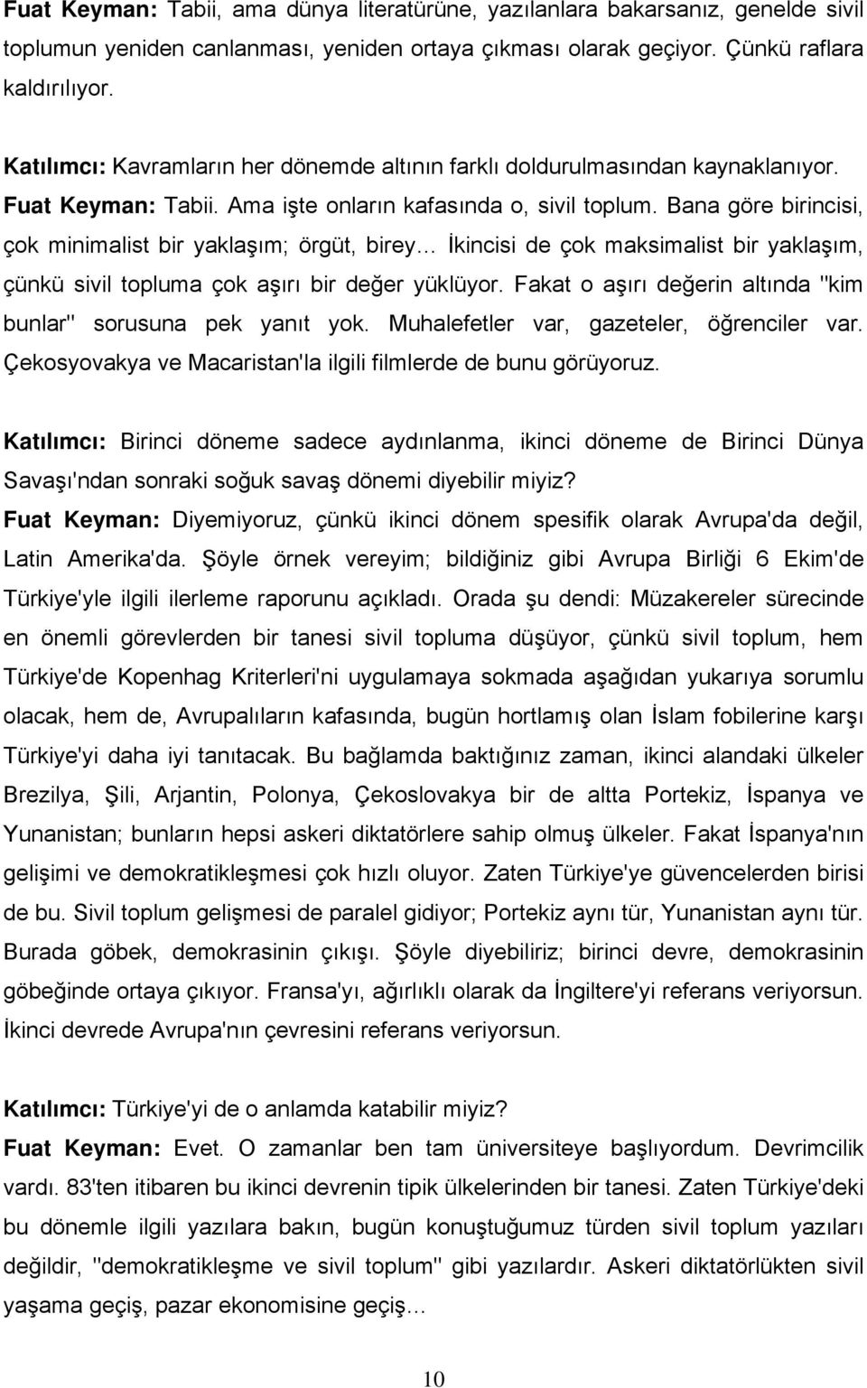 Bana göre birincisi, çok minimalist bir yaklaşım; örgüt, birey İkincisi de çok maksimalist bir yaklaşım, çünkü sivil topluma çok aşırı bir değer yüklüyor.