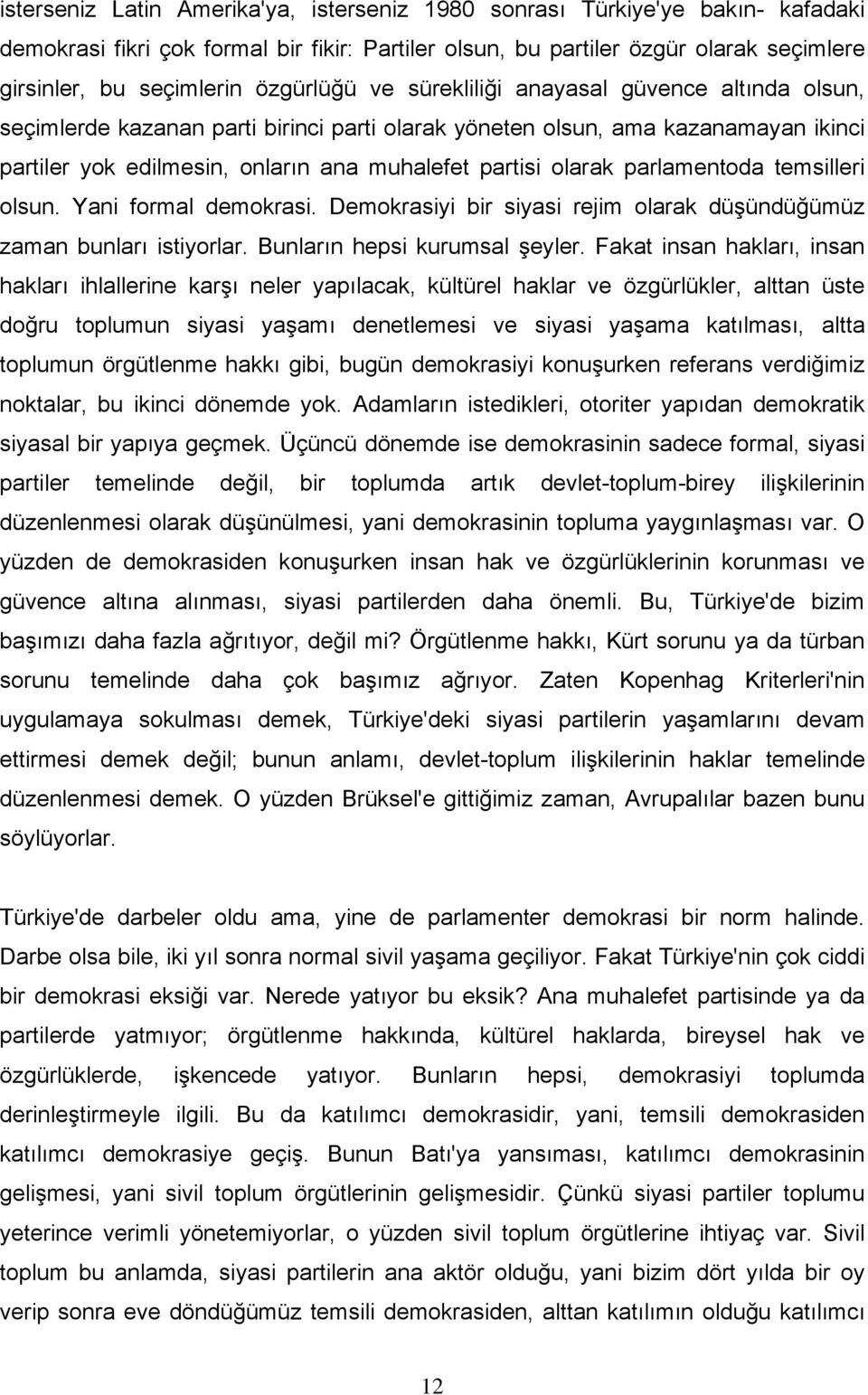 olarak parlamentoda temsilleri olsun. Yani formal demokrasi. Demokrasiyi bir siyasi rejim olarak düşündüğümüz zaman bunları istiyorlar. Bunların hepsi kurumsal şeyler.