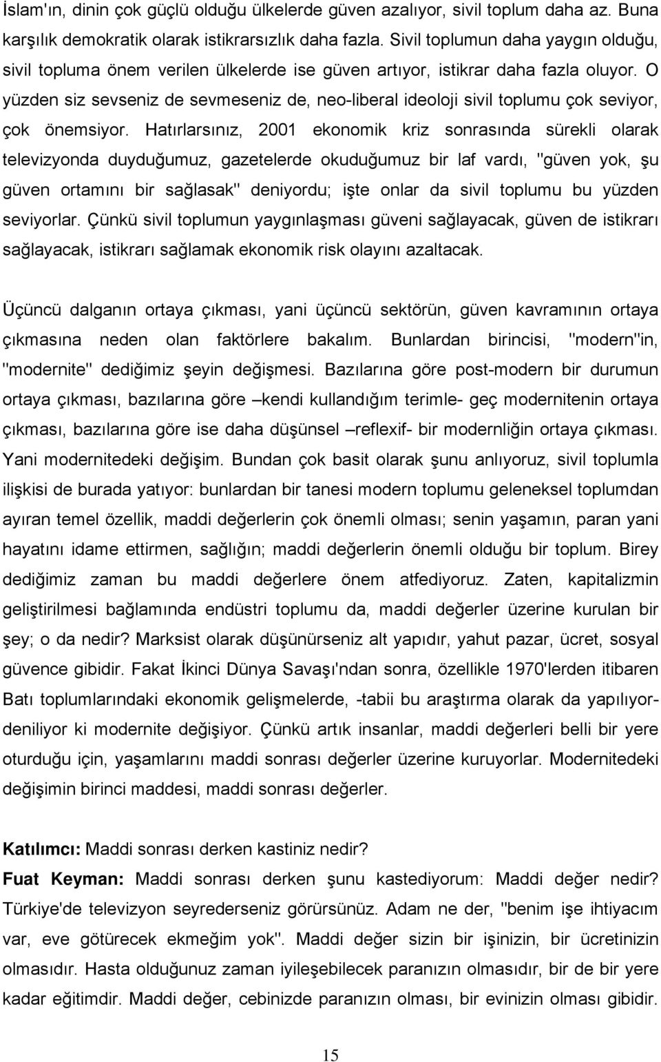 O yüzden siz sevseniz de sevmeseniz de, neo-liberal ideoloji sivil toplumu çok seviyor, çok önemsiyor.