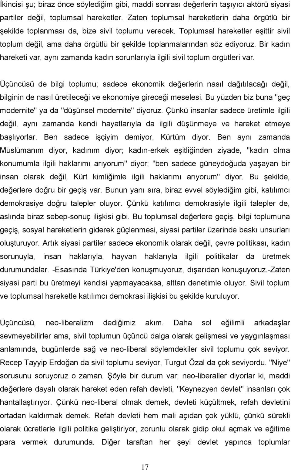 Toplumsal hareketler eşittir sivil toplum değil, ama daha örgütlü bir şekilde toplanmalarından söz ediyoruz. Bir kadın hareketi var, aynı zamanda kadın sorunlarıyla ilgili sivil toplum örgütleri var.