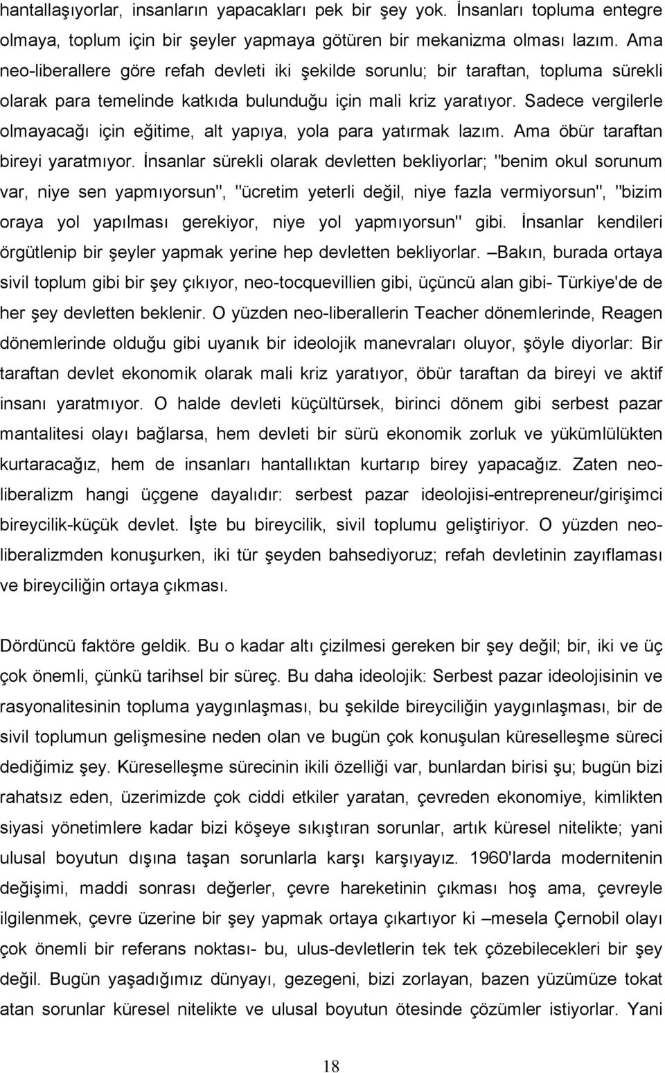 Sadece vergilerle olmayacağı için eğitime, alt yapıya, yola para yatırmak lazım. Ama öbür taraftan bireyi yaratmıyor.