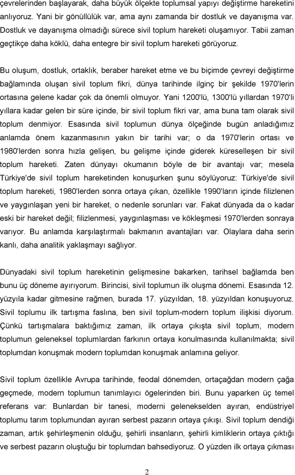 Bu oluşum, dostluk, ortaklık, beraber hareket etme ve bu biçimde çevreyi değiştirme bağlamında oluşan sivil toplum fikri, dünya tarihinde ilginç bir şekilde 1970'lerin ortasına gelene kadar çok da