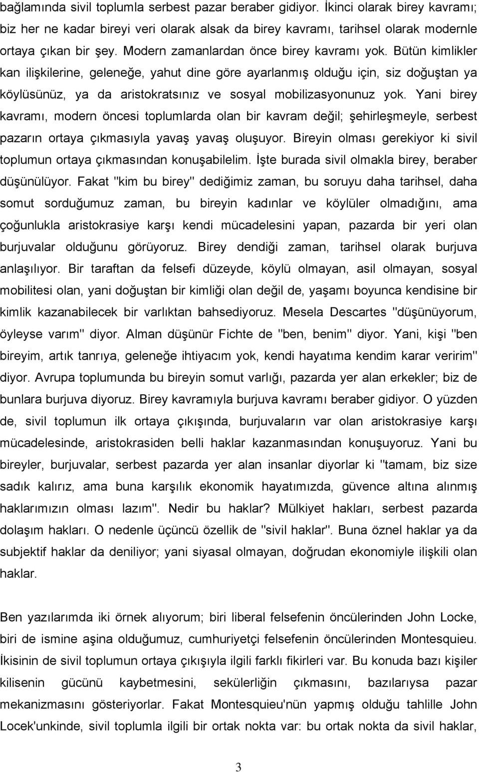 Bütün kimlikler kan ilişkilerine, geleneğe, yahut dine göre ayarlanmış olduğu için, siz doğuştan ya köylüsünüz, ya da aristokratsınız ve sosyal mobilizasyonunuz yok.