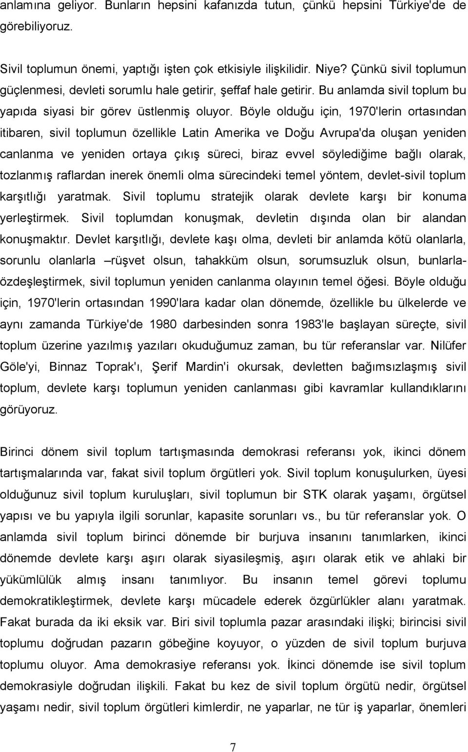 Böyle olduğu için, 1970'lerin ortasından itibaren, sivil toplumun özellikle Latin Amerika ve Doğu Avrupa'da oluşan yeniden canlanma ve yeniden ortaya çıkış süreci, biraz evvel söylediğime bağlı