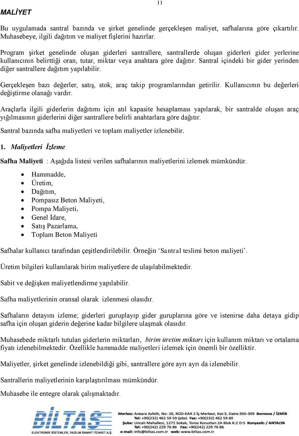 Santral içindeki bir gider yerinden diğer santrallere dağıtım yapılabilir. Gerçekleşen bazı değerler, satış, stok, araç takip programlarından getirilir.