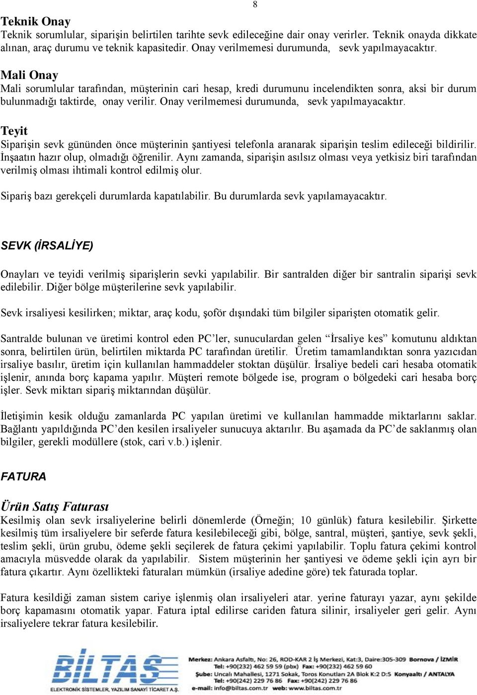 Onay verilmemesi durumunda, sevk yapılmayacaktır. Teyit Siparişin sevk gününden önce müşterinin şantiyesi telefonla aranarak siparişin teslim edileceği bildirilir.