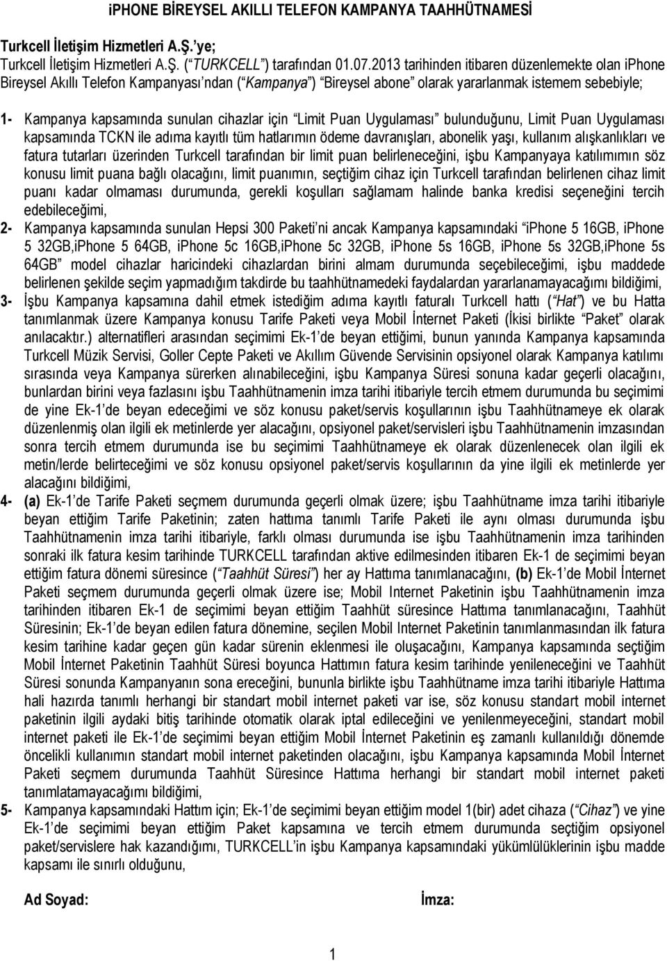 için Limit Puan Uygulaması bulunduğunu, Limit Puan Uygulaması kapsamında TCKN ile adıma kayıtlı tüm hatlarımın ödeme davranışları, abonelik yaşı, kullanım alışkanlıkları ve fatura tutarları üzerinden