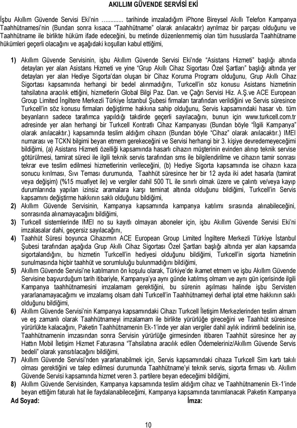 ifade edeceğini, bu metinde düzenlenmemiş olan tüm hususlarda Taahhütname hükümleri geçerli olacağını ve aşağıdaki koşulları kabul ettiğimi, 1) Akıllım Güvende Servisinin, işbu Akıllım Güvende