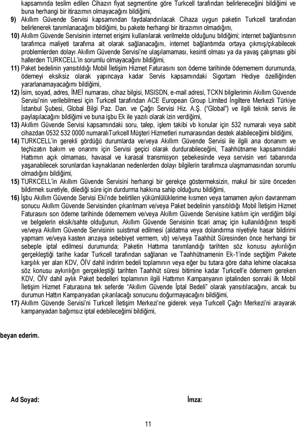 kullanılarak verilmekte olduğunu bildiğimi; internet bağlantısının tarafımca maliyeti tarafıma ait olarak sağlanacağını, internet bağlantımda ortaya çıkmış/çıkabilecek problemlerden dolayı Akıllım