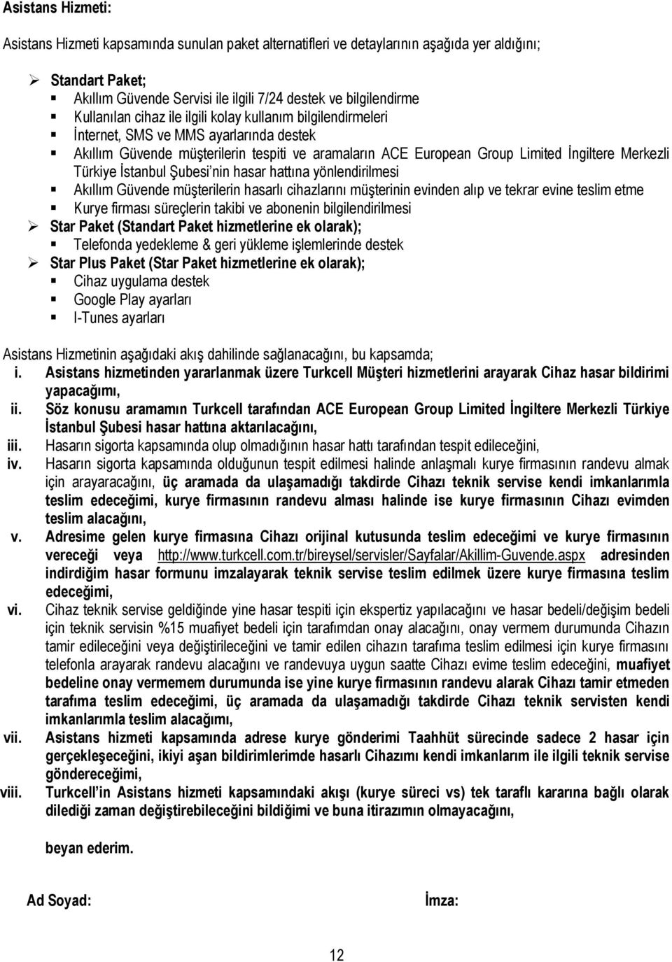 Türkiye İstanbul Şubesi nin hasar hattına yönlendirilmesi Akıllım Güvende müşterilerin hasarlı cihazlarını müşterinin evinden alıp ve tekrar evine teslim etme Kurye firması süreçlerin takibi ve