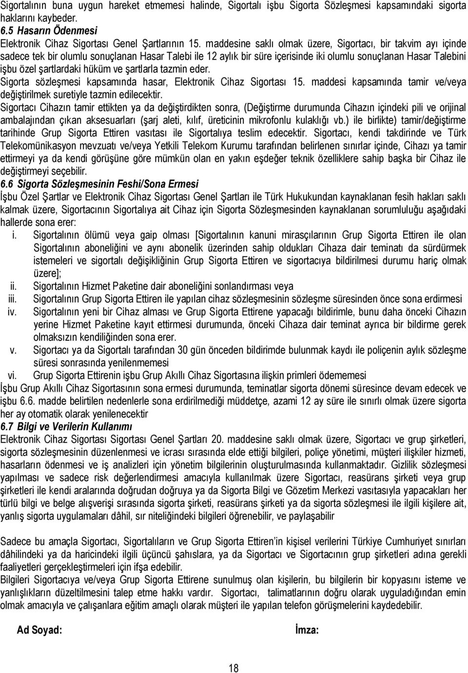 hüküm ve şartlarla tazmin eder. Sigorta sözleşmesi kapsamında hasar, Elektronik Cihaz Sigortası 15. maddesi kapsamında tamir ve/veya değiştirilmek suretiyle tazmin edilecektir.