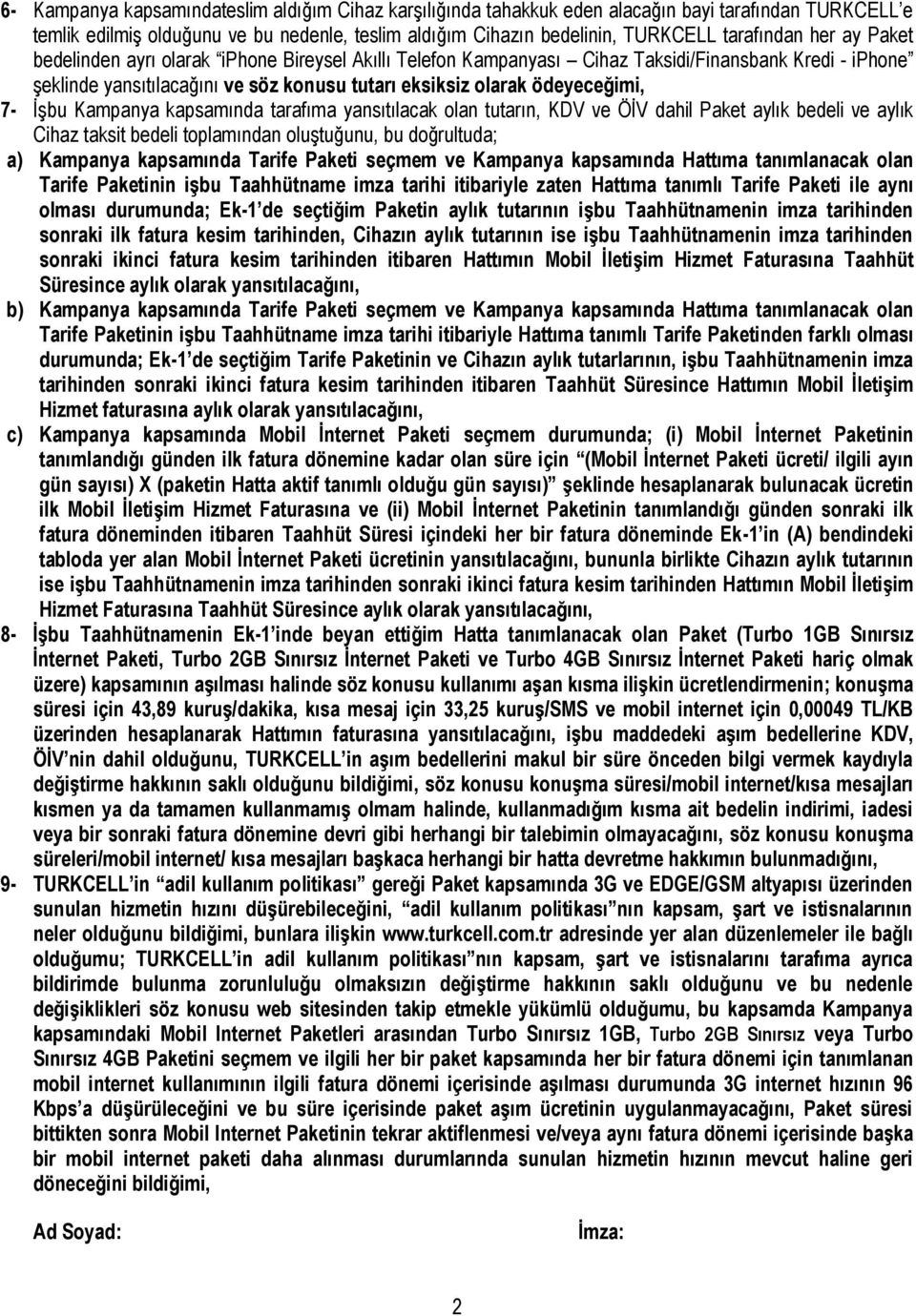 İşbu Kampanya kapsamında tarafıma yansıtılacak olan tutarın, KDV ve ÖİV dahil Paket aylık bedeli ve aylık Cihaz taksit bedeli toplamından oluştuğunu, bu doğrultuda; a) Kampanya kapsamında Tarife