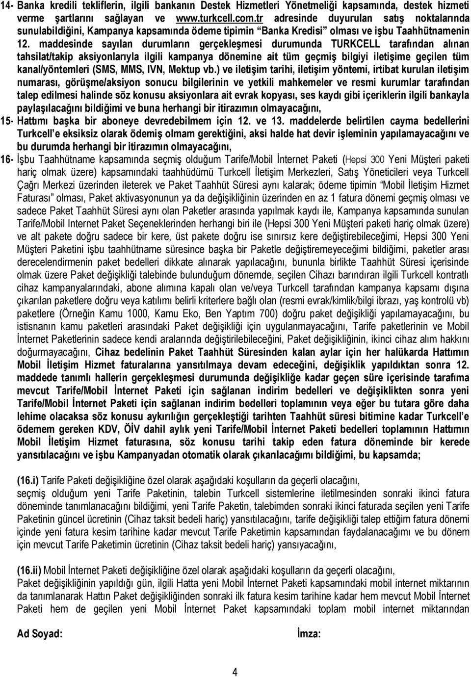 maddesinde sayılan durumların gerçekleşmesi durumunda TURKCELL tarafından alınan tahsilat/takip aksiyonlarıyla ilgili kampanya dönemine ait tüm geçmiş bilgiyi iletişime geçilen tüm kanal/yöntemleri