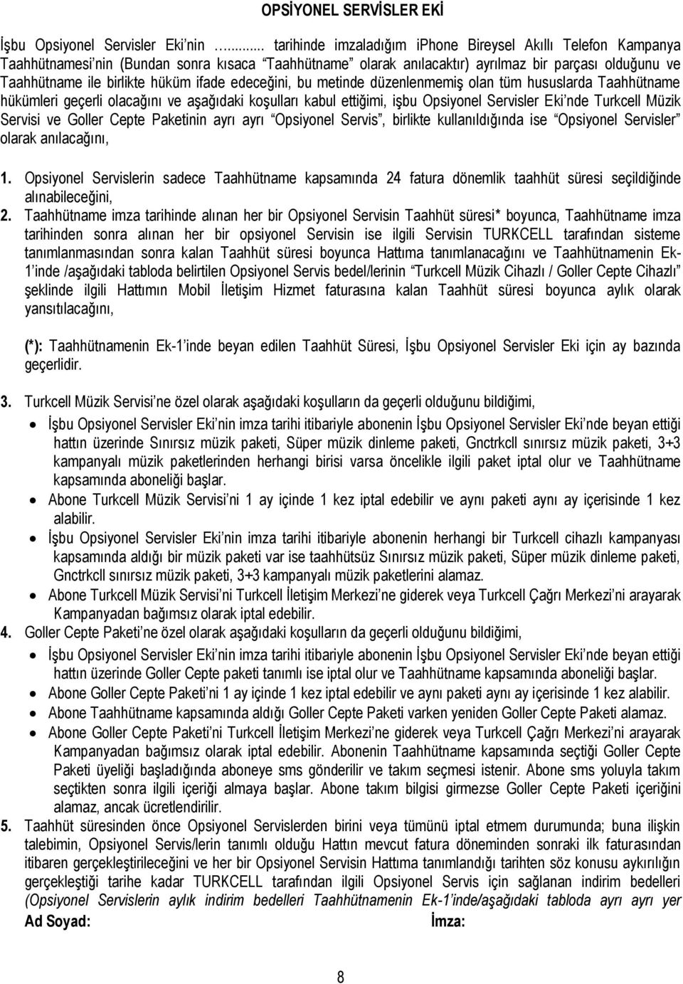 ifade edeceğini, bu metinde düzenlenmemiş olan tüm hususlarda Taahhütname hükümleri geçerli olacağını ve aşağıdaki koşulları kabul ettiğimi, işbu Opsiyonel Servisler Eki nde Turkcell Müzik Servisi ve