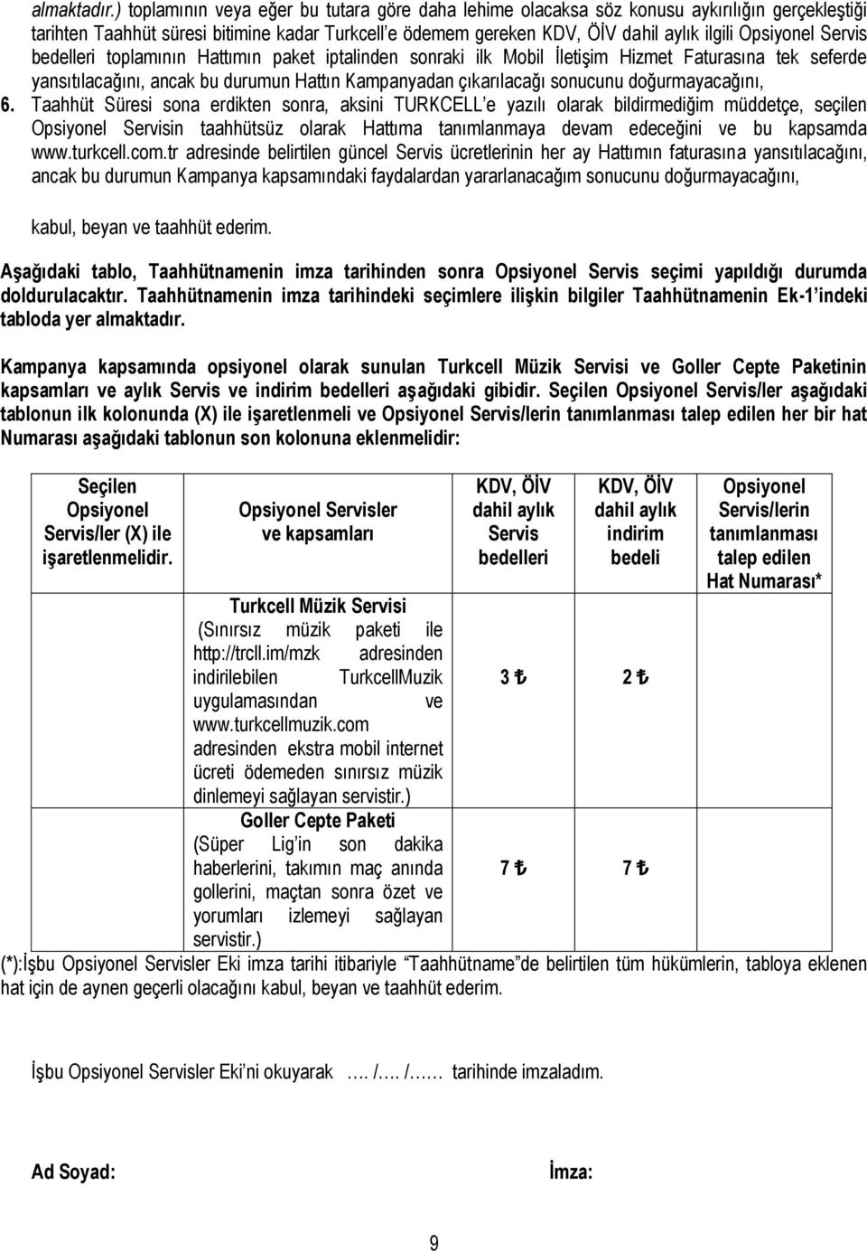 Servis bedelleri toplamının Hattımın paket iptalinden sonraki ilk Mobil İletişim Hizmet Faturasına tek seferde yansıtılacağını, ancak bu durumun Hattın Kampanyadan çıkarılacağı sonucunu