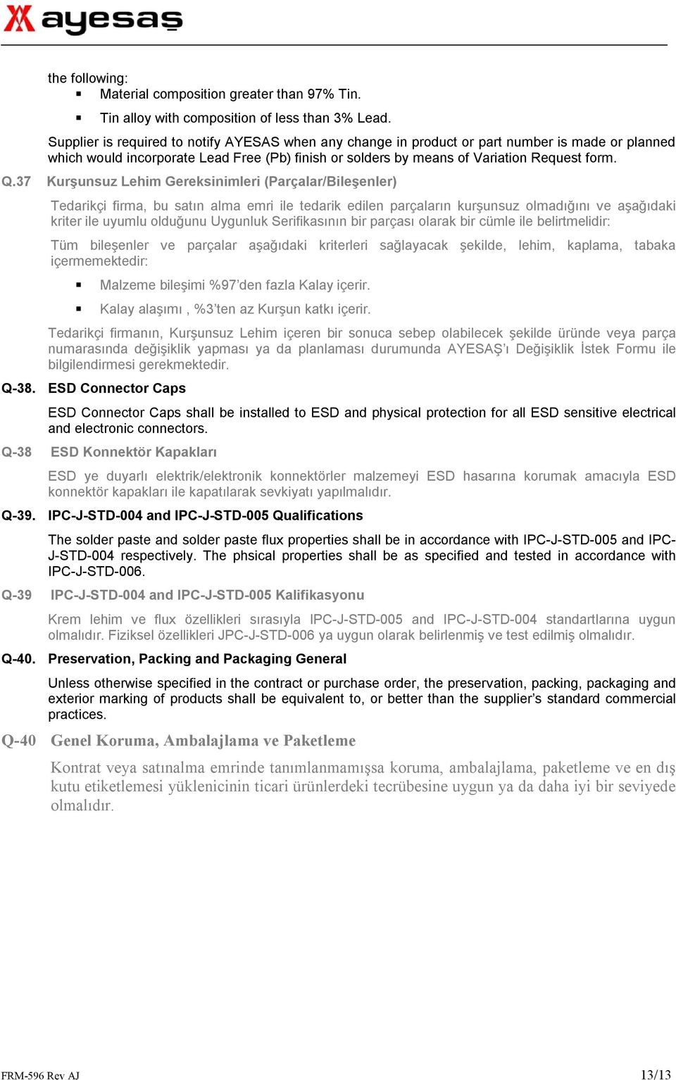 37 Kurşunsuz Lehim Gereksinimleri (Parçalar/Bileşenler) Tedarikçi firma, bu satın alma emri ile tedarik edilen parçaların kurşunsuz olmadığını ve aşağıdaki kriter ile uyumlu olduğunu Uygunluk