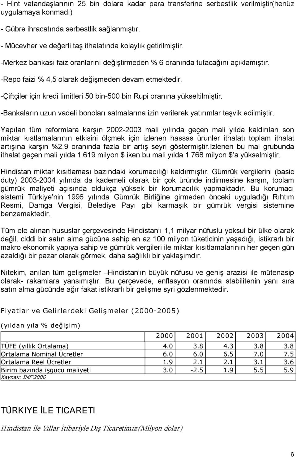 Çiftçiler için kredi limitleri 50 bin 500 bin Rupi oranına yükseltilmiştir. Bankaların uzun vadeli bonoları satmalarına izin verilerek yatırımlar teşvik edilmiştir.