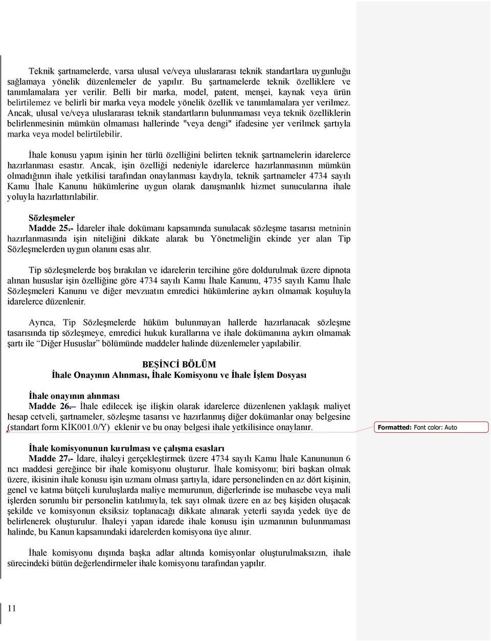 Ancak, ulusal ve/veya uluslararası teknik standartların bulunmaması veya teknik özelliklerin belirlenmesinin mümkün olmaması hallerinde "veya dengi" ifadesine yer verilmek şartıyla marka veya model