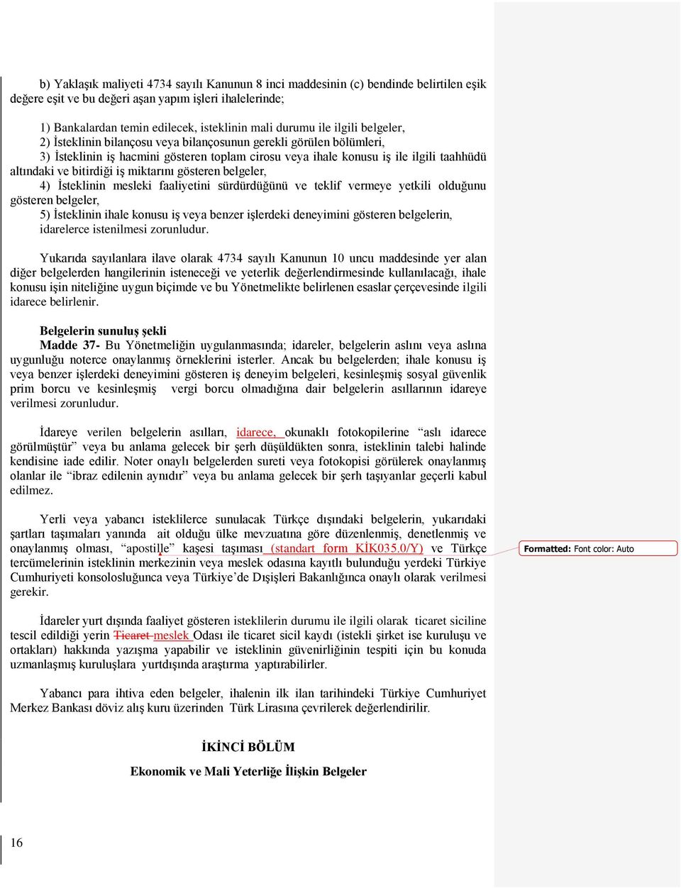 bitirdiği iş miktarını gösteren belgeler, 4) İsteklinin mesleki faaliyetini sürdürdüğünü ve teklif vermeye yetkili olduğunu gösteren belgeler, 5) İsteklinin ihale konusu iş veya benzer işlerdeki