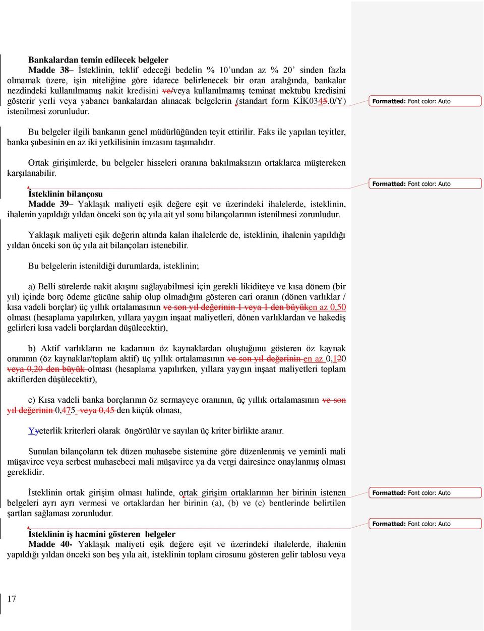 Bu belgeler ilgili bankanın genel müdürlüğünden teyit ettirilir. Faks ile yapılan teyitler, banka şubesinin en az iki yetkilisinin imzasını taşımalıdır.