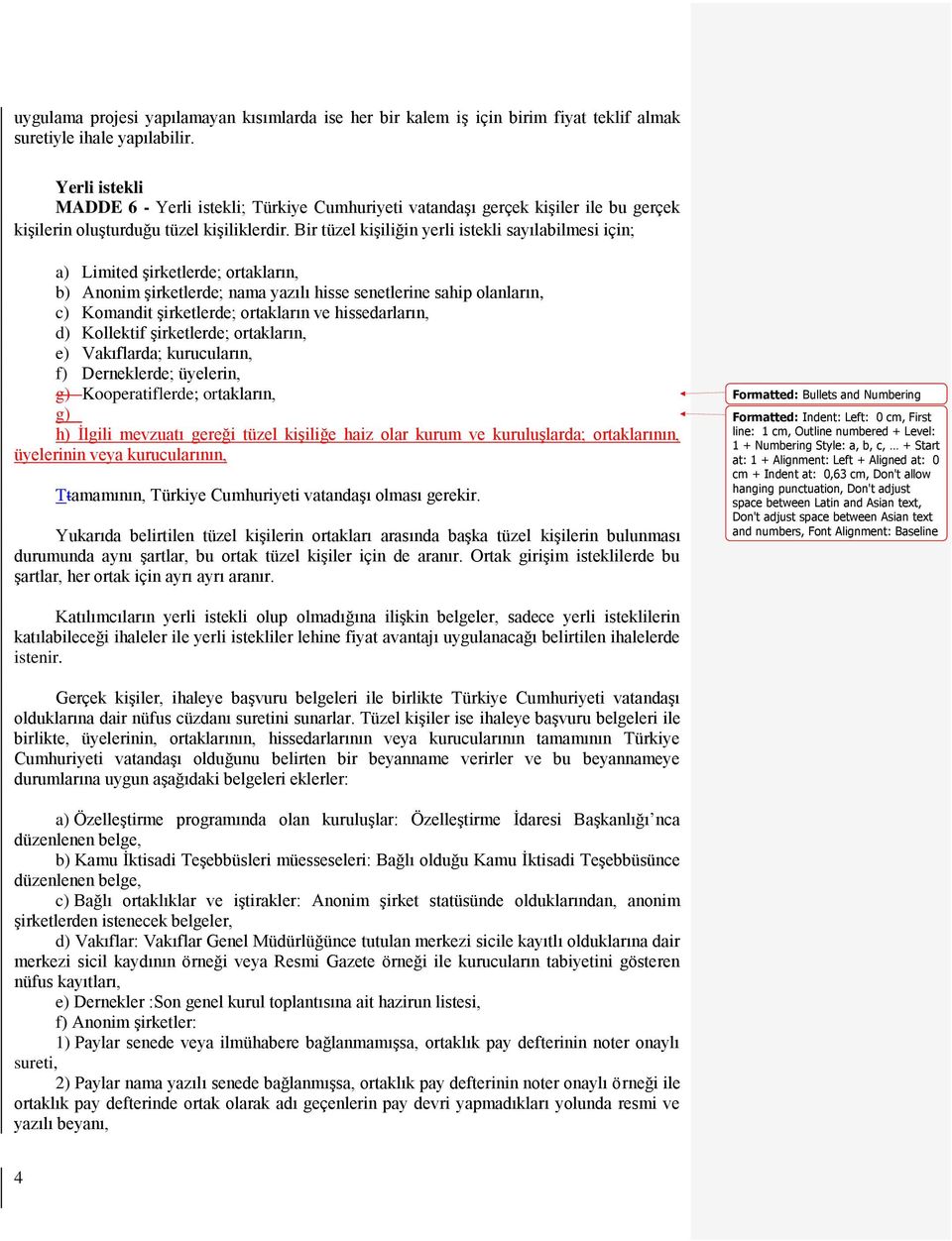 Bir tüzel kişiliğin yerli istekli sayılabilmesi için; a) Limited şirketlerde; ortakların, b) Anonim şirketlerde; nama yazılı hisse senetlerine sahip olanların, c) Komandit şirketlerde; ortakların ve