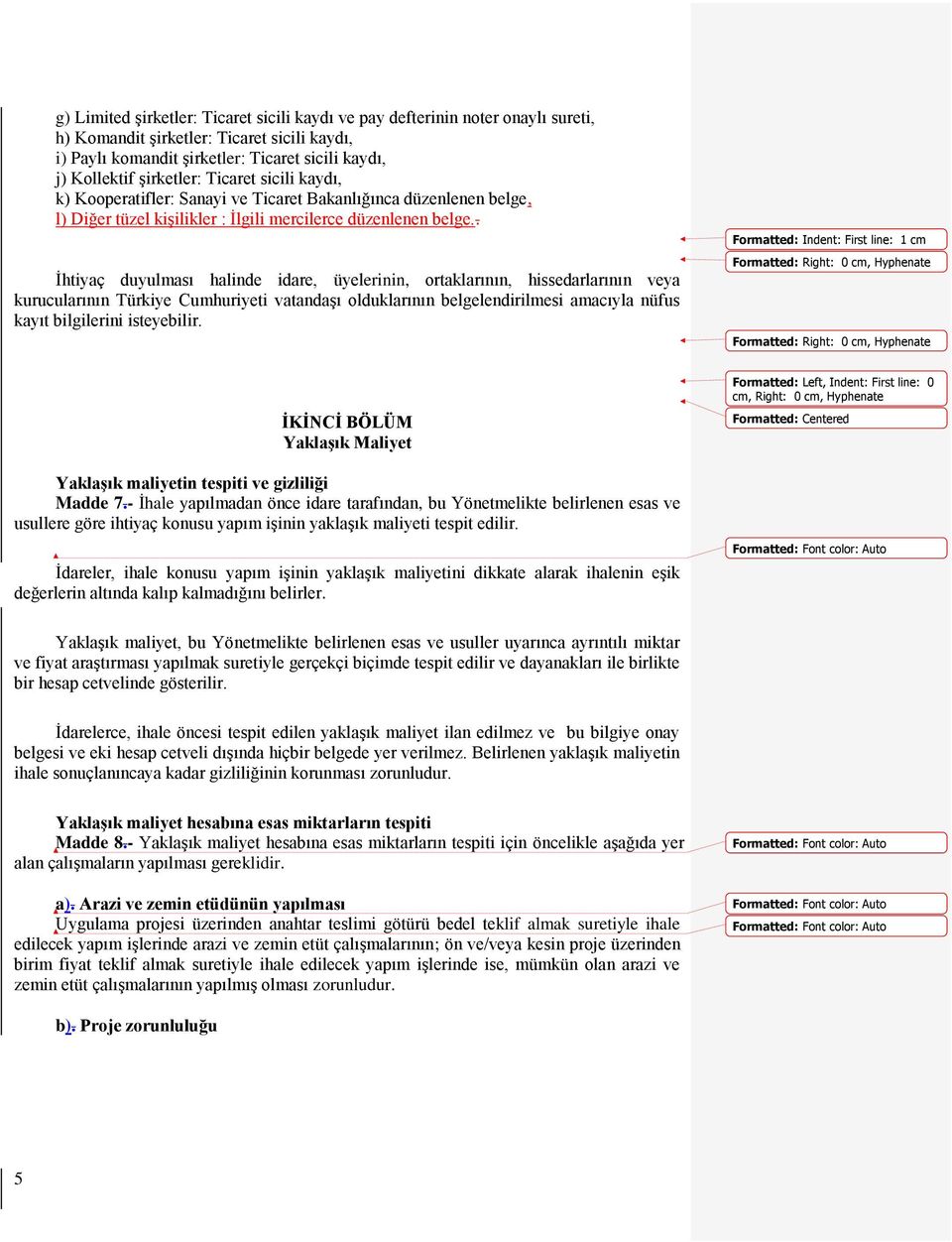 . İhtiyaç duyulması halinde idare, üyelerinin, ortaklarının, hissedarlarının veya kurucularının Türkiye Cumhuriyeti vatandaşı olduklarının belgelendirilmesi amacıyla nüfus kayıt bilgilerini